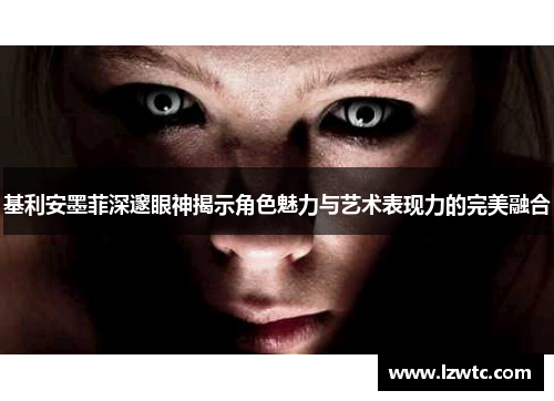 基利安墨菲深邃眼神揭示角色魅力与艺术表现力的完美融合