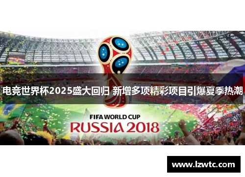 电竞世界杯2025盛大回归 新增多项精彩项目引爆夏季热潮