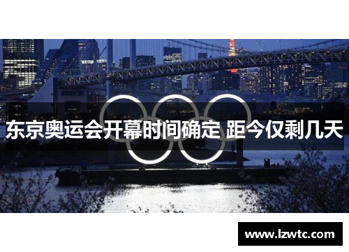 东京奥运会开幕时间确定 距今仅剩几天 东京奥运会开幕时间确定 距今仅剩几天